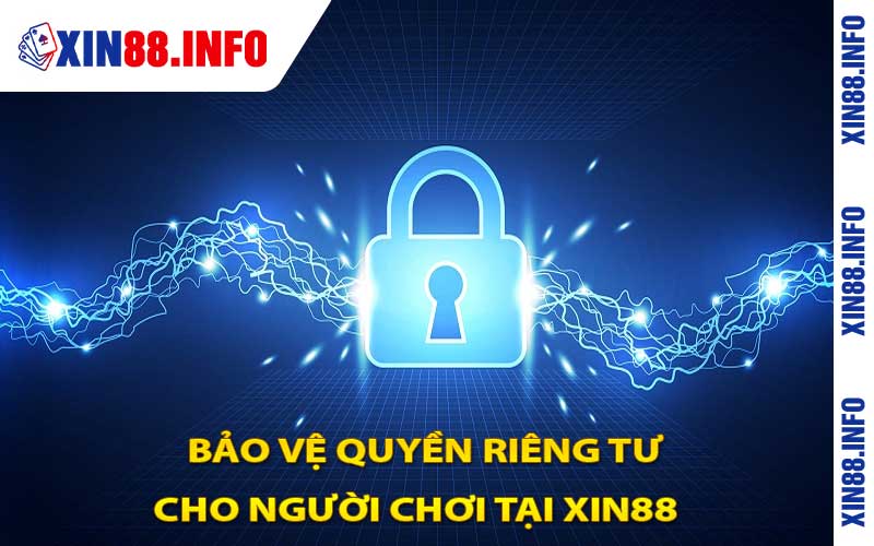 Bảo Vệ Quyền Riêng Tư Cho Người Chơi Tại Xin88