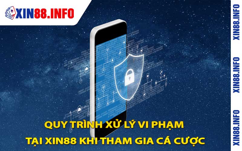 Quy Trình Xử Lý Vi Phạm Tại Xin88 Khi Tham Gia Cá Cược